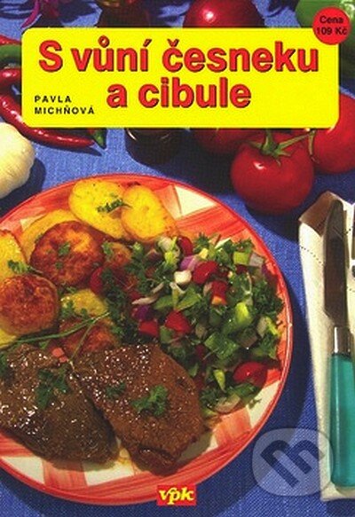 Kniha: S vůní česneku a cibule (Pavla Michňová). Agentura VPK, 2008 Kniha: S vůní česneku a cibule (Pavla Michňová). Agentura VPK, 2008