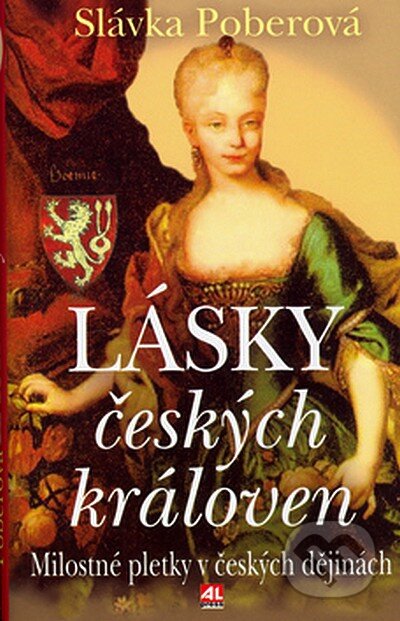 Kniha: Lásky českých královen (Slávka Poberová). Alpress, 2006 Kniha: Lásky českých královen (Slávka Poberová). Alpress, 2006