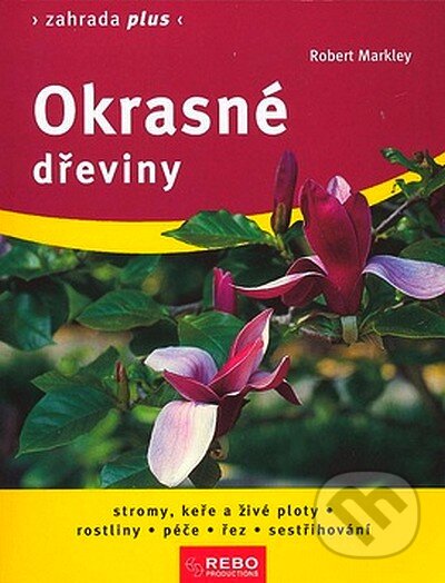 Kniha: Okrasné dřeviny (Robert Markley). Rebo, 2008 Kniha: Okrasné dřeviny (Robert Markley). Rebo, 2008