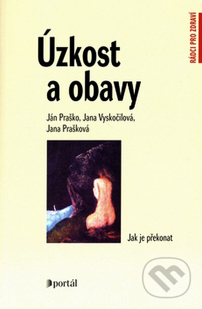 Kniha: Úzkost a obavy (Ján Praško, Jana Prašková a Jana Vyskočilová). Portál, 2008 Kniha: Úzkost a obavy (Ján Praško, Jana Prašková a Jana Vyskočilová). Portál, 2008