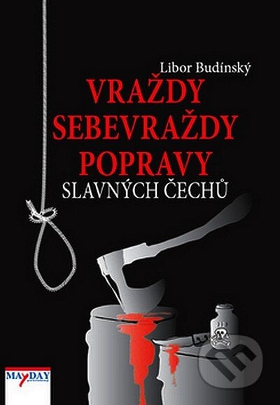Vraždy, sebevraždy, popravy slavných Čechů - Libor Budinský, MAYDAY publishing, 2008