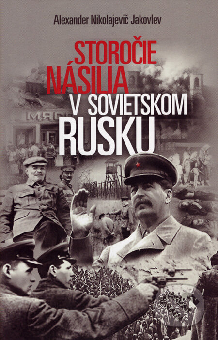 Kniha: Storočie násilia v sovietskom Rusku (Alexander Nikolajevič Jakovlev). Slovart, 2008 Kniha: Storočie násilia v sovietskom Rusku (Alexander Nikolajevič Jakovlev). Slovart, 2008