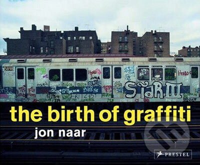 Birth of Graffiti - Jon Naar, Prestel, 2007