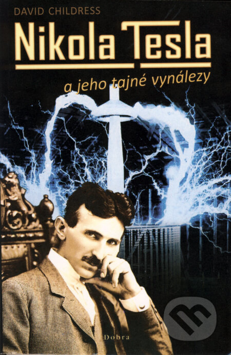 Kniha: Nikola Tesla a jeho tajné vynálezy (David Childress). Dobra, 2008 Kniha: Nikola Tesla a jeho tajné vynálezy (David Childress). Dobra, 2008
