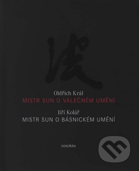 Kniha: Mistr Sun o válečném umění, Mistr Sun o básnickém umění (Oldřich Král a Jiří Kolář). Dokořán, 2008 Kniha: Mistr Sun o válečném umění, Mistr Sun o básnickém umění (Oldřich Král a Jiří Kolář). Dokořán, 2008