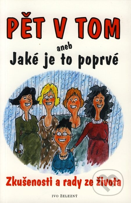 Kniha: Pět v tom aneb Jaké je to poprvé (Andrea Bettridgeová a kolektiv). Ivo Železný, 2003 Kniha: Pět v tom aneb Jaké je to poprvé (Andrea Bettridgeová a kolektiv). Ivo Železný, 2003