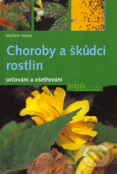 Kniha: Choroby a škůdci rostlin (Jochen Veser). Brázda, 2005 Kniha: Choroby a škůdci rostlin (Jochen Veser). Brázda, 2005