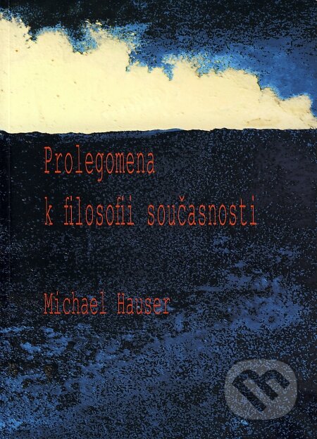 Kniha: Prolegomena k filosofii současnosti (Michal Hauser). Filosofia, 2007 Kniha: Prolegomena k filosofii současnosti (Michal Hauser). Filosofia, 2007