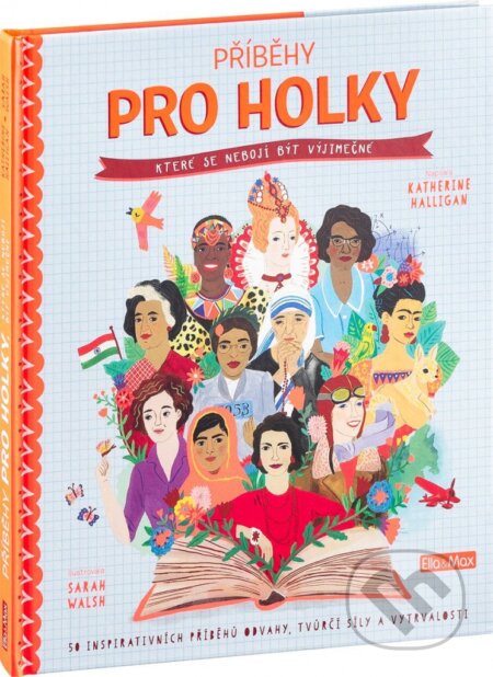 Kniha: Příběhy pro holky, které se nebojí být výjimečné (Katherine Halligan). Ella & Max, 2018 Kniha: Příběhy pro holky, které se nebojí být výjimečné (Katherine Halligan). Ella & Max, 2018