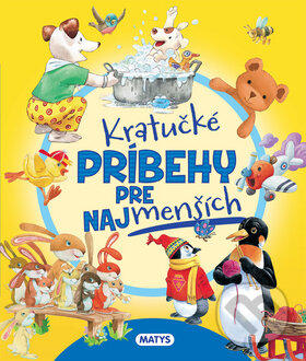 Kniha: Kratučké príbehy pre najmenších (Matys). Matys, 2018 Kniha: Kratučké príbehy pre najmenších (Matys). Matys, 2018