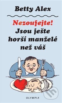 Kniha: Nezoufejte! Jsou ještě horší manželé než váš (Betty Alex). Olympia, 2018 Kniha: Nezoufejte! Jsou ještě horší manželé než váš (Betty Alex). Olympia, 2018