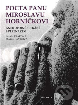 Kniha: Pocta panu Miroslavu Horníčkovi (Jarmila Jiráková a Martina Samková). Olympia, 2018 Kniha: Pocta panu Miroslavu Horníčkovi (Jarmila Jiráková a Martina Samková). Olympia, 2018
