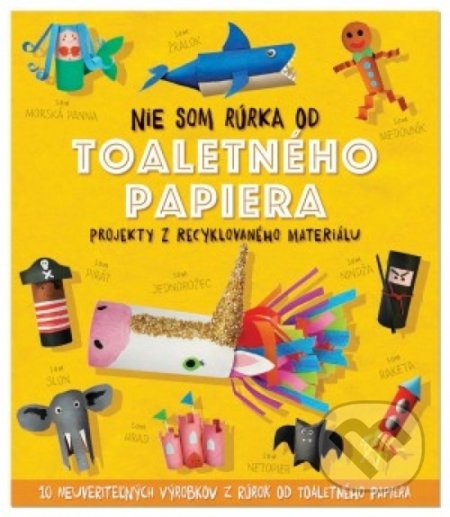 Kniha: Nie som rúrka od toaletného papiera (Sara Stanford). Svojtka&Co., 2018 Kniha: Nie som rúrka od toaletného papiera (Sara Stanford). Svojtka&Co., 2018