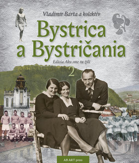 Kniha: Bystrica a Bystričania 2 (Vladimír Bárta). AB ART press, 2018 Kniha: Bystrica a Bystričania 2 (Vladimír Bárta). AB ART press, 2018