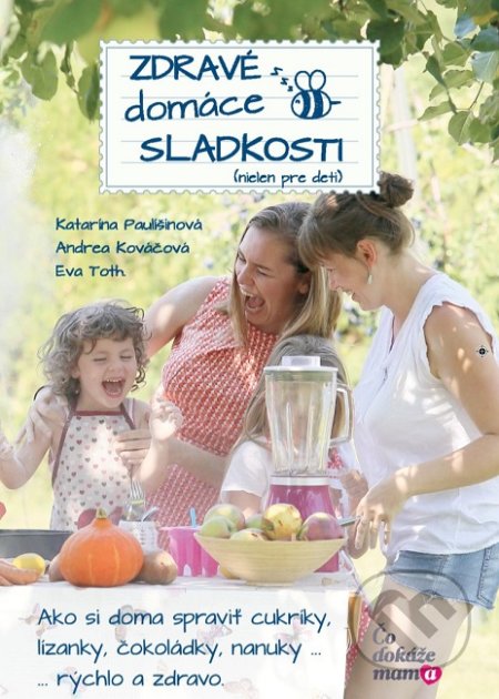 Kniha: Zdravé domáce sladkosti (nielen pre deti) (Andrea Kováčová, Eva Tóth a Katarína Paulišinová). Čo dokáže mama, 2018 Kniha: Zdravé domáce sladkosti (nielen pre deti) (Andrea Kováčová, Eva Tóth a Katarína Paulišinová). Čo dokáže mama, 2018