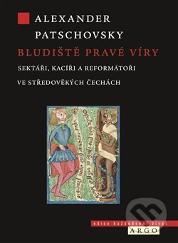 Kniha: Bludiště pravé víry (Alexander Patschovsky). Argo, 2018 Kniha: Bludiště pravé víry (Alexander Patschovsky). Argo, 2018