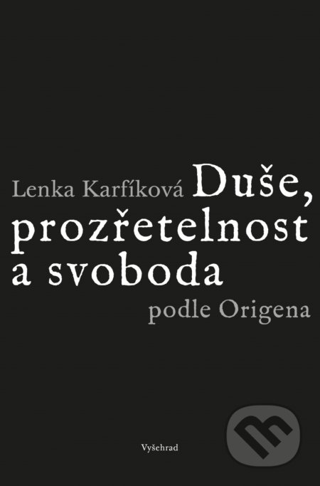 Kniha: Duše, prozřetelnost a svoboda podle Origena (Lenka Karfíková). Vyšehrad, 2019 Kniha: Duše, prozřetelnost a svoboda podle Origena (Lenka Karfíková). Vyšehrad, 2019