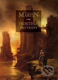 Kniha: Hostina pro vrány (George R.R. Martin). Argo, 2018 Kniha: Hostina pro vrány (George R.R. Martin). Argo, 2018