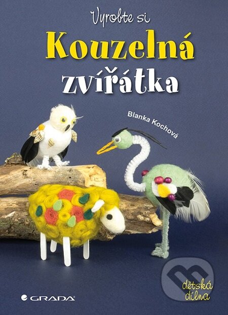 E-kniha: Vyrobte si kouzelná zvířátka (Blanka Kochová). Grada, 2018 E-kniha: Vyrobte si kouzelná zvířátka (Blanka Kochová). Grada, 2018