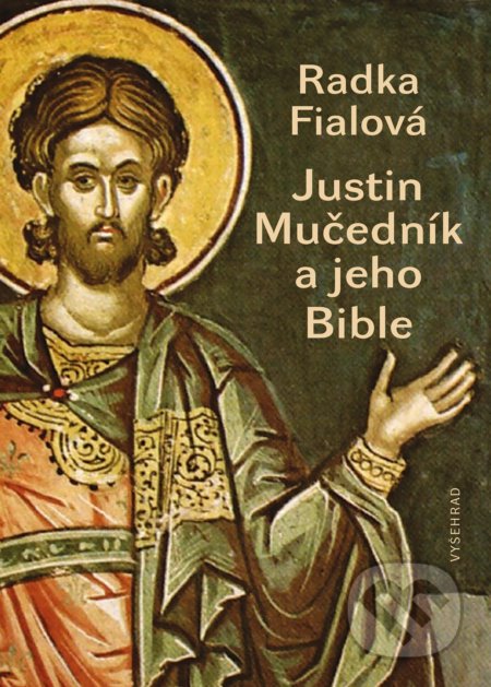 Kniha: Justin Mučedník a jeho Bible (Radka Fialová). Vyšehrad, 2019 Kniha: Justin Mučedník a jeho Bible (Radka Fialová). Vyšehrad, 2019