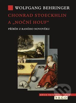 Kniha: Chonrad Stoeckhlin a „noční houf“ (Wolfgang Behringer). Argo, 2018 Kniha: Chonrad Stoeckhlin a „noční houf“ (Wolfgang Behringer). Argo, 2018