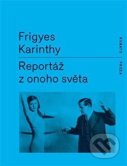 Kniha: Reportáž z onoho světa (Frigyes Karinthy). RUBATO, 2018 Kniha: Reportáž z onoho světa (Frigyes Karinthy). RUBATO, 2018