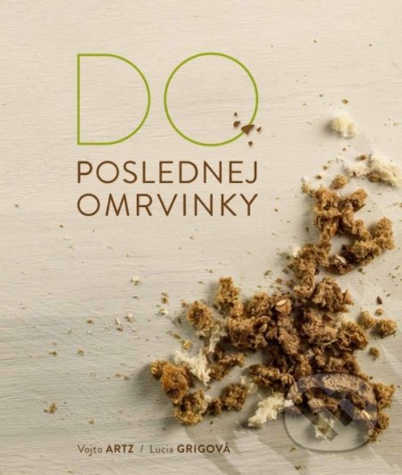Kniha: Do poslednej omrvinky (Lucia Grigová a Vojto Artz). METRO Cash & Carry, 2018 Kniha: Do poslednej omrvinky (Lucia Grigová a Vojto Artz). METRO Cash & Carry, 2018
