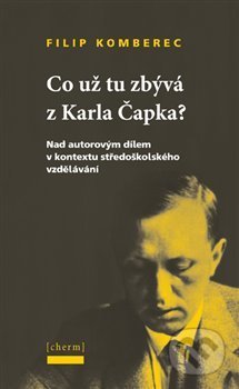 Kniha: Co už tu zbývá z Karla Čapka? (Filip Komberec). Cherm, 2018 Kniha: Co už tu zbývá z Karla Čapka? (Filip Komberec). Cherm, 2018