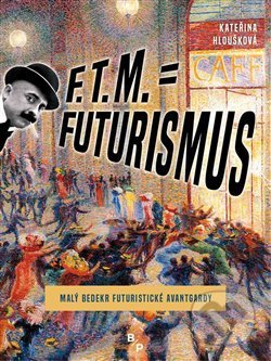 Kniha: F. T. M. = Futurismus (Kateřina Hloušková). Books & Pipes, 2018 Kniha: F. T. M. = Futurismus (Kateřina Hloušková). Books & Pipes, 2018