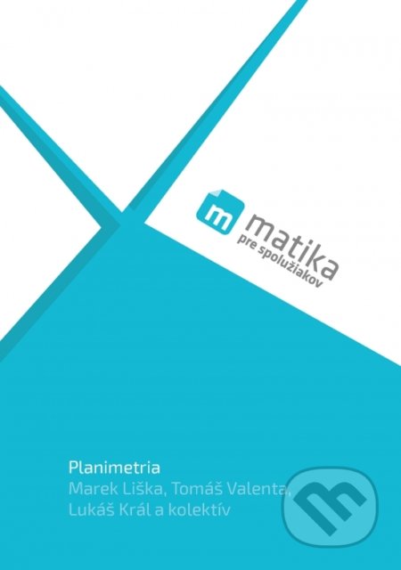 Kniha: Matika pre spolužiakov: Planimetria (Lukáš Valenta, Marek Král a Tomáš Liška). PreSpolužiakov.sk, 2018 Kniha: Matika pre spolužiakov: Planimetria (Lukáš Valenta, Marek Král a Tomáš Liška). PreSpolužiakov.sk, 2018
