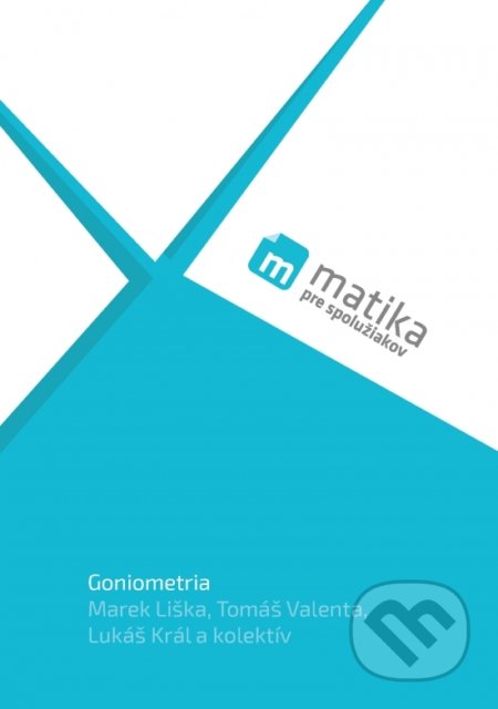 Kniha: Matika pre spolužiakov: Goniometria (učebnica) (Lukáš Král, Mrek Liška, Tomáš Valenta a kolektiv). PreSpolužiakov.sk, 2018 Kniha: Matika pre spolužiakov: Goniometria (učebnica) (Lukáš Král, Mrek Liška, Tomáš Valenta a kolektiv). PreSpolužiakov.sk, 2018