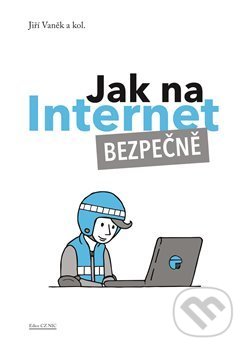 Kniha: Jak na Internet – Bezpečně (Jiří Vaněk). CZ.NIC, 2018 Kniha: Jak na Internet – Bezpečně (Jiří Vaněk). CZ.NIC, 2018
