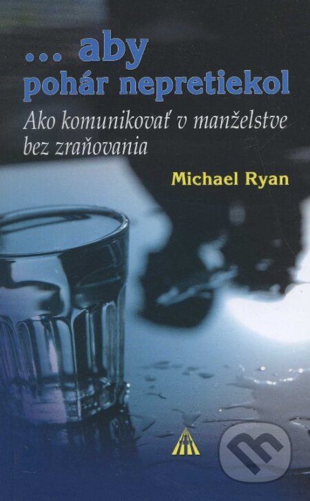 Kniha: ...aby pohár nepretiekol (Michael Ryan). Lúč, 2007 Kniha: ...aby pohár nepretiekol (Michael Ryan). Lúč, 2007