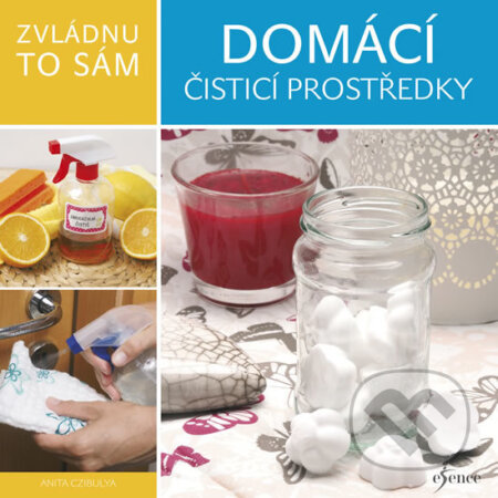 Kniha: Zvládnu to sám: Domácí čisticí prostředky (Anita Czibulya). Esence, 2018 Kniha: Zvládnu to sám: Domácí čisticí prostředky (Anita Czibulya). Esence, 2018