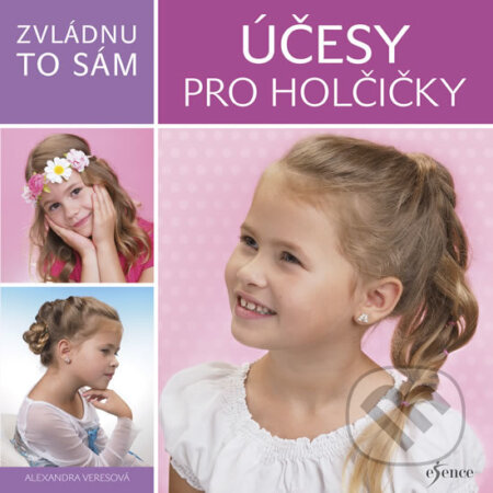 Kniha: Zvládnu to sám: Účesy pro holčičky (Alexandra Veres). Esence, 2018 Kniha: Zvládnu to sám: Účesy pro holčičky (Alexandra Veres). Esence, 2018