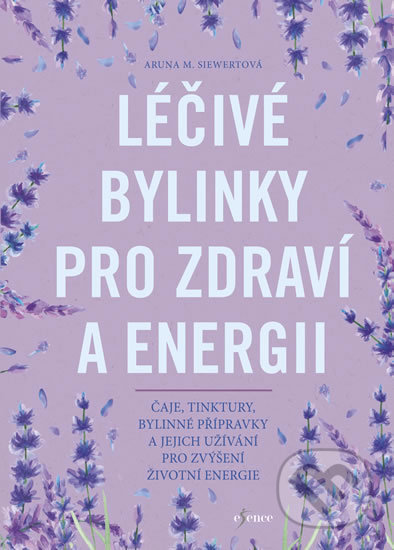 Kniha: Léčivé bylinky pro zdraví a energii (Aruna M. Siewert). Esence, 2018 Kniha: Léčivé bylinky pro zdraví a energii (Aruna M. Siewert). Esence, 2018