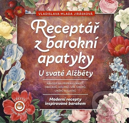 Kniha: Receptář z barokní apatyky U svaté Alžběty (Vladislava Mlada Jirásková). Eminent, 2018 Kniha: Receptář z barokní apatyky U svaté Alžběty (Vladislava Mlada Jirásková). Eminent, 2018