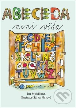 Kniha: Abeceda není věda (Iva Mušálková a Šárka Mrvová). Ottovo nakladatelství Kniha: Abeceda není věda (Iva Mušálková a Šárka Mrvová). Ottovo nakladatelství