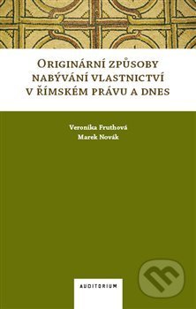Kniha: Originární způsoby nabývání vlastnictví v římském právu a dnes (Marek Novák a Veronika Fruthová). Auditorium, 2018 Kniha: Originární způsoby nabývání vlastnictví v římském právu a dnes (Marek Novák a Veronika Fruthová). Auditorium, 2018