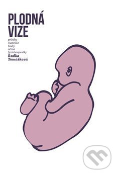 Kniha: Plodná vize - Příběhy mateřské touhy očima fyzioterapeutky (Radka Tomášková). Zlatý květ, 2018 Kniha: Plodná vize - Příběhy mateřské touhy očima fyzioterapeutky (Radka Tomášková). Zlatý květ, 2018