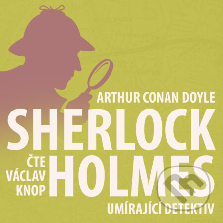Audiokniha: Poslední poklona Sherlocka Holmese 5 - Umírající detektiv (Arthur Conan Doyle). Kanopa, 2018 Audiokniha: Poslední poklona Sherlocka Holmese 5 - Umírající detektiv (Arthur Conan Doyle). Kanopa, 2018