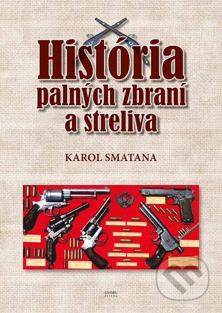 Kniha: História palných zbraní a streliva (Karol Smatana). Georg, 2018 Kniha: História palných zbraní a streliva (Karol Smatana). Georg, 2018