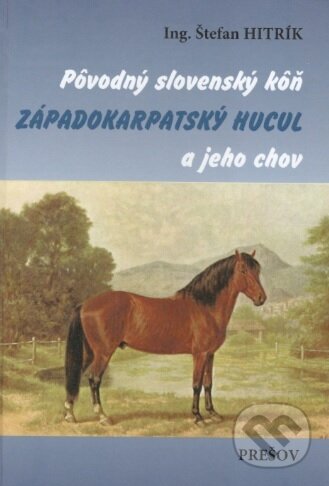 Kniha: Pôvodný slovenský kôň západokarpatský hucul a jeho chov (Štefan Hitrík). Typopress, 2018 Kniha: Pôvodný slovenský kôň západokarpatský hucul a jeho chov (Štefan Hitrík). Typopress, 2018