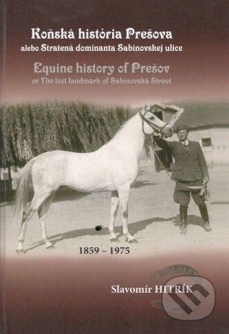 Kniha: Koňská história Prešova alebo Stratená dominanta Sabinovskej ulice (Slavomír Hitrík). Typopress, 2018 Kniha: Koňská história Prešova alebo Stratená dominanta Sabinovskej ulice (Slavomír Hitrík). Typopress, 2018