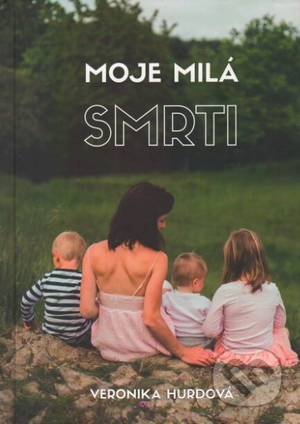 Kniha: Moje milá smrti (Veronika Hurdová). , 2017 Kniha: Moje milá smrti (Veronika Hurdová). , 2017
