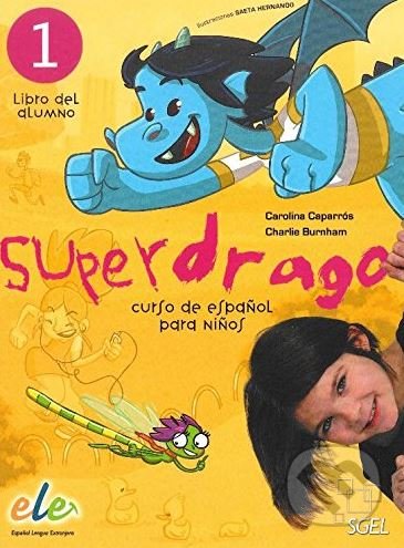 Kniha: Superdrago 1 - Libro del alumno (Carolina Caparros a Charlie Burnham). SGEL, 2009 Kniha: Superdrago 1 - Libro del alumno (Carolina Caparros a Charlie Burnham). SGEL, 2009