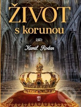 Kniha: Život s korunou (Kamil Rodan). Naše vojsko CZ, 2018 Kniha: Život s korunou (Kamil Rodan). Naše vojsko CZ, 2018