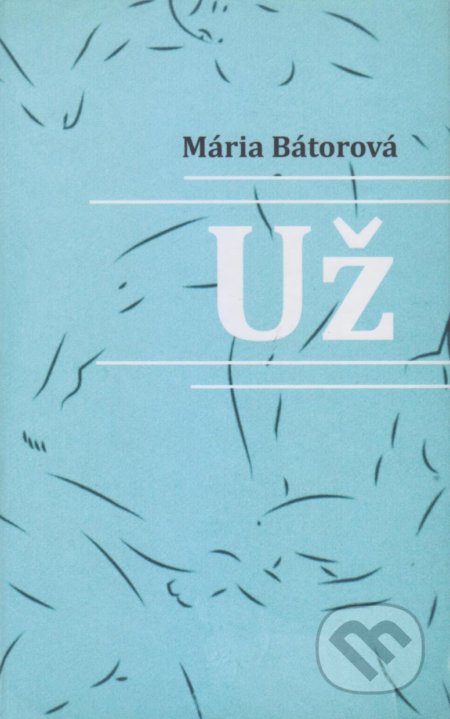 Kniha: Už (Mária Bátorová). Vydavateľstvo Spolku slovenských spisovateľov, 2018 Kniha: Už (Mária Bátorová). Vydavateľstvo Spolku slovenských spisovateľov, 2018