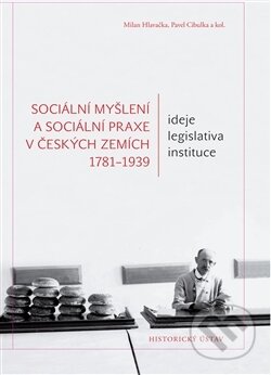 Kniha: Sociální myšlení a sociální praxe v českých zemích 1781-1939 (Milan Hlavačka a Pavel Cibulka). Historický ústav AV ČR, 2015 Kniha: Sociální myšlení a sociální praxe v českých zemích 1781-1939 (Milan Hlavačka a Pavel Cibulka). Historický ústav AV ČR, 2015