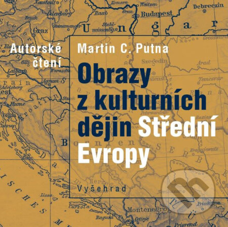 Audiokniha: Obrazy z kulturních dějin Střední Evropy (Martin C. Putna). Vyšehrad, 2018 Audiokniha: Obrazy z kulturních dějin Střední Evropy (Martin C. Putna). Vyšehrad, 2018